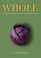 WHOLE - A Cookbook of Simple Recipes Celebrating Irish Produce